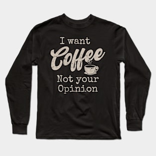 I want coffee not your Opinion Funny Coffee women Long Sleeve T-Shirt